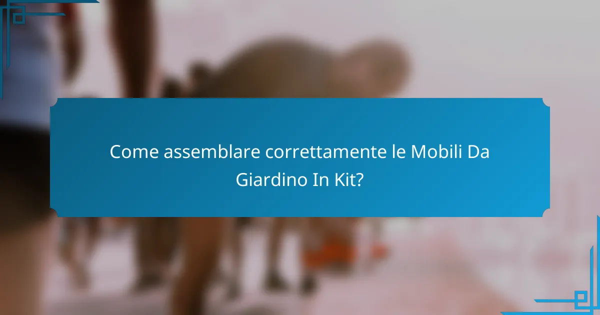 Come assemblare correttamente le Mobili Da Giardino In Kit?