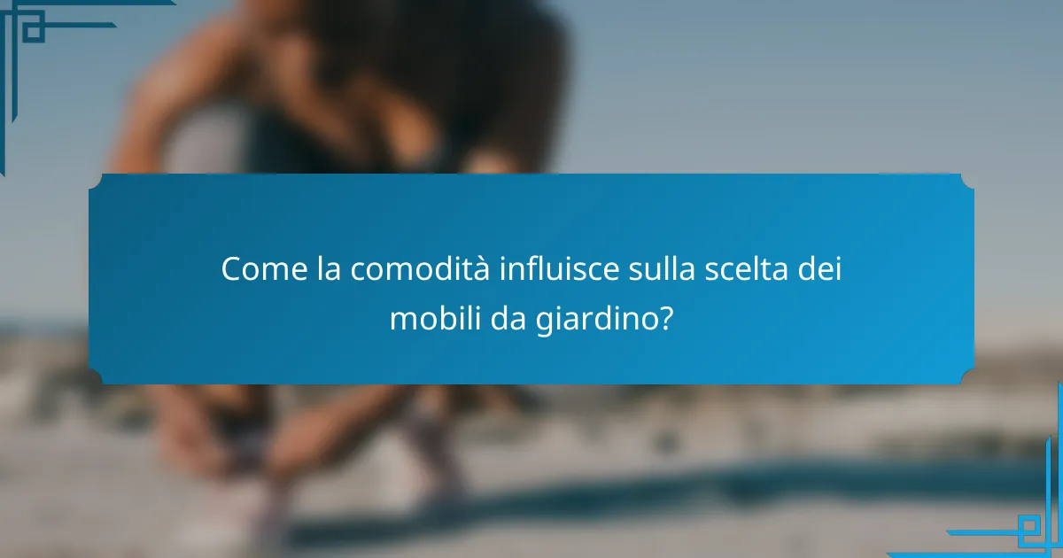 Come la comodità influisce sulla scelta dei mobili da giardino?