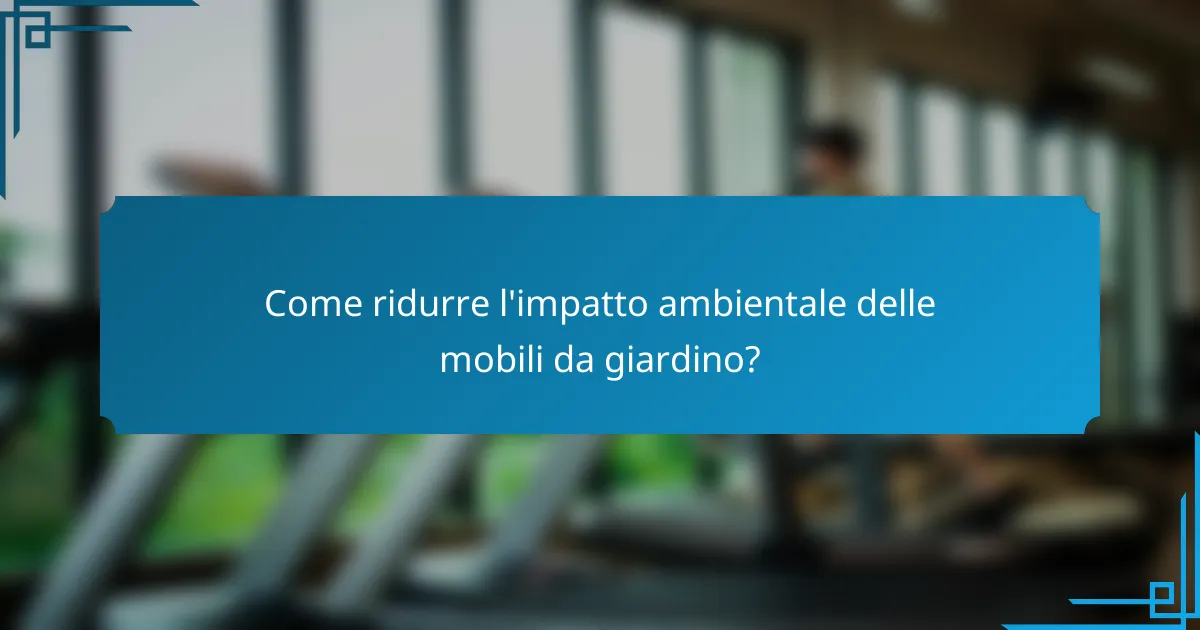 Come ridurre l'impatto ambientale delle mobili da giardino?