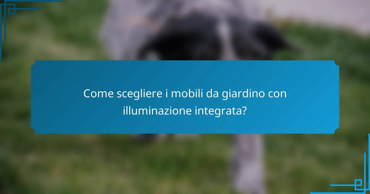 Come scegliere i mobili da giardino con illuminazione integrata?