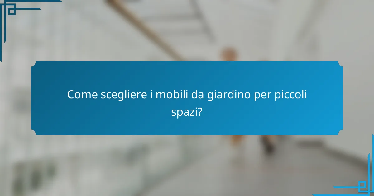 Come scegliere i mobili da giardino per piccoli spazi?