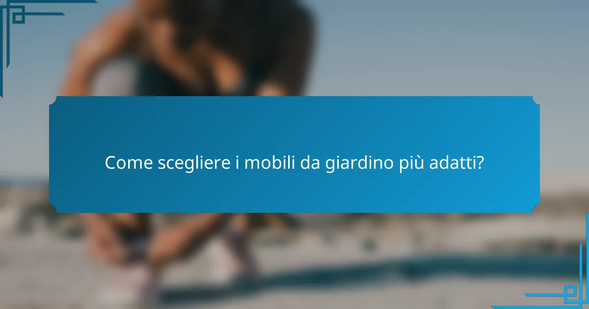Come scegliere i mobili da giardino più adatti?