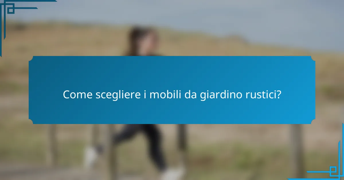 Come scegliere i mobili da giardino rustici?
