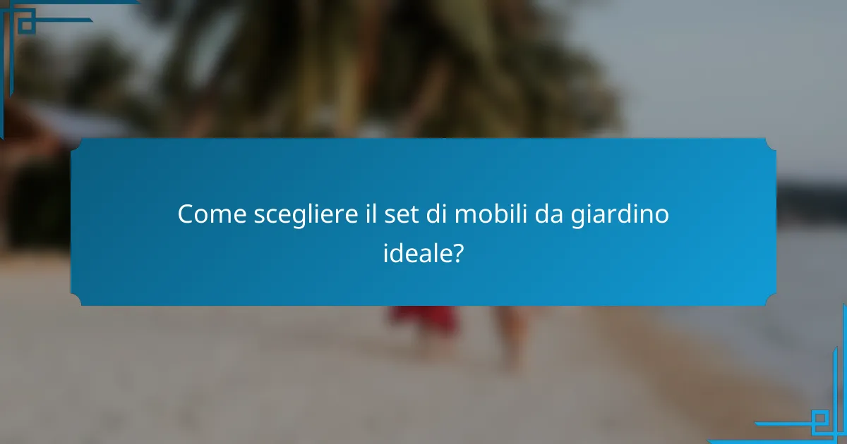 Come scegliere il set di mobili da giardino ideale?
