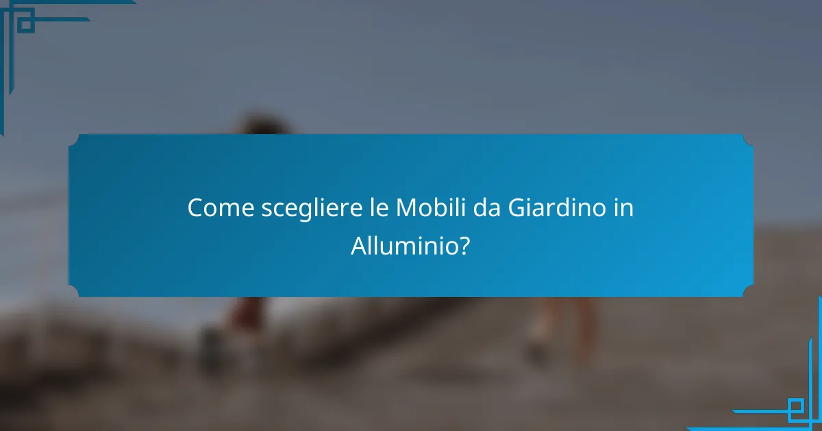 Come scegliere le Mobili da Giardino in Alluminio?