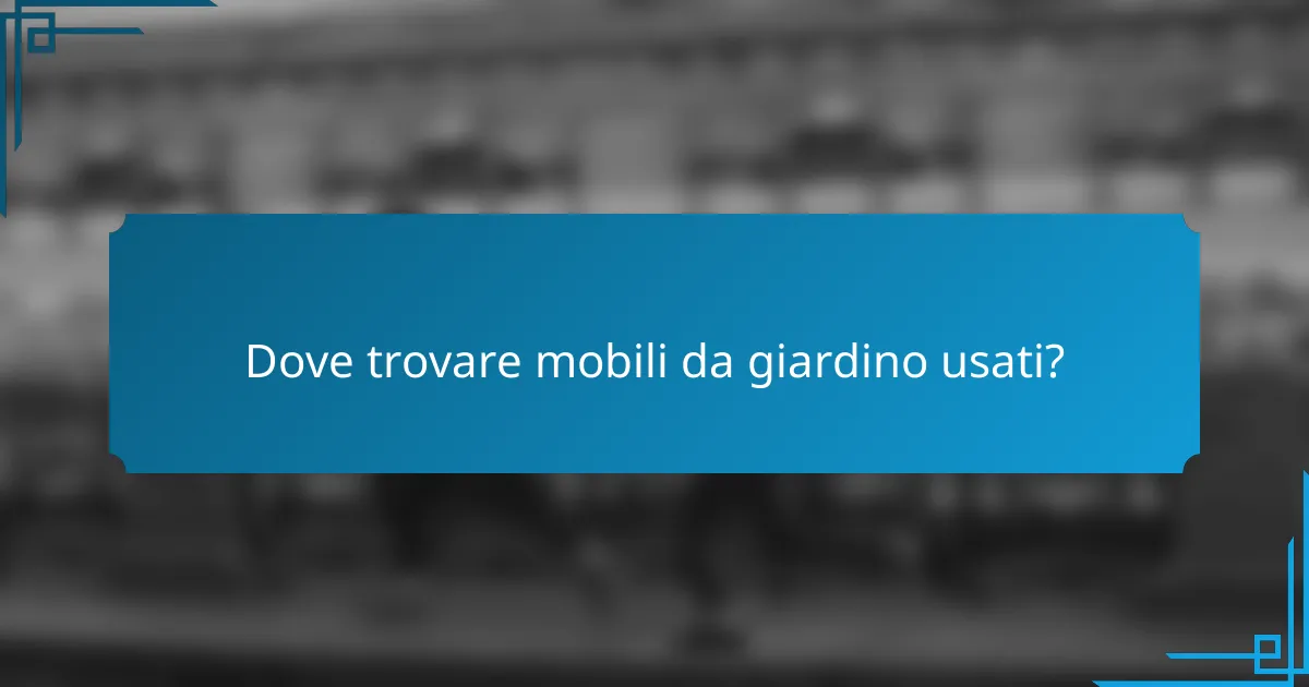 Dove trovare mobili da giardino usati?