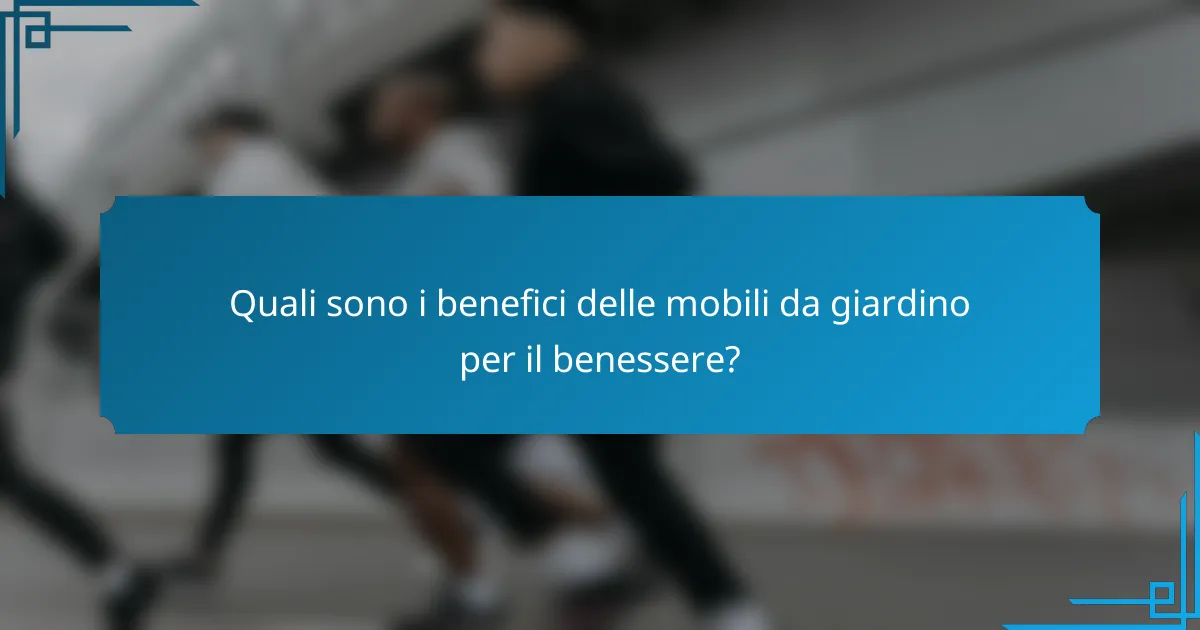 Quali sono i benefici delle mobili da giardino per il benessere?