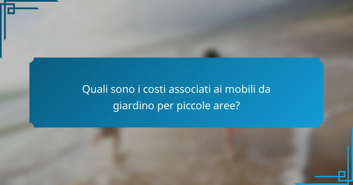 Quali sono i costi associati ai mobili da giardino per piccole aree?
