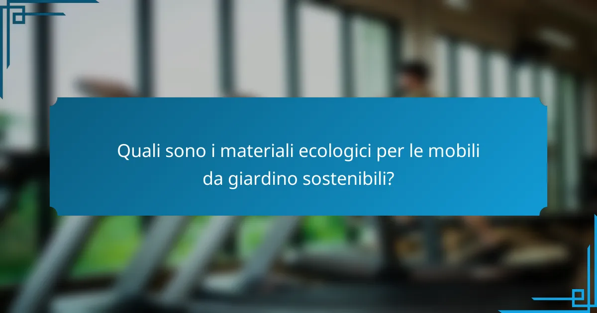 Quali sono i materiali ecologici per le mobili da giardino sostenibili?