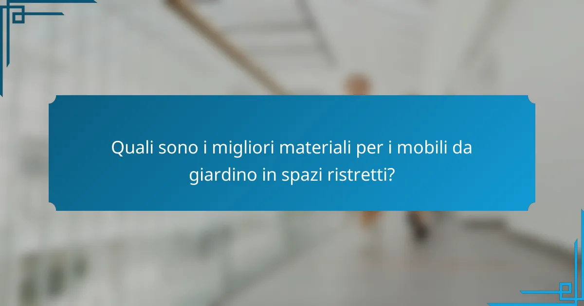 Quali sono i migliori materiali per i mobili da giardino in spazi ristretti?