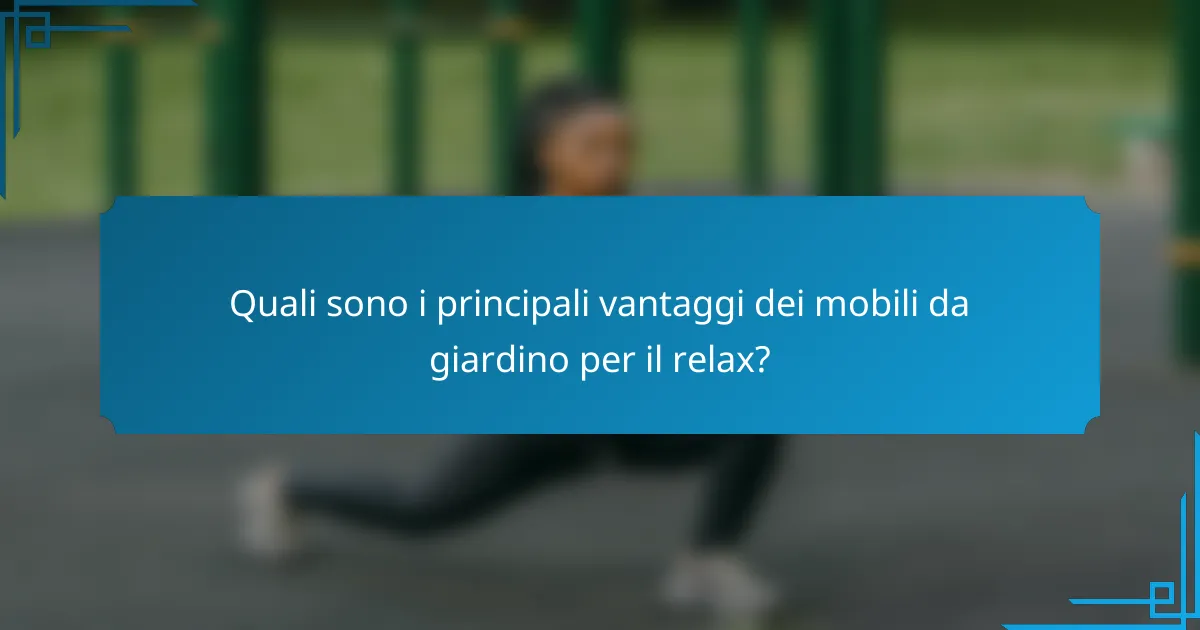 Quali sono i principali vantaggi dei mobili da giardino per il relax?