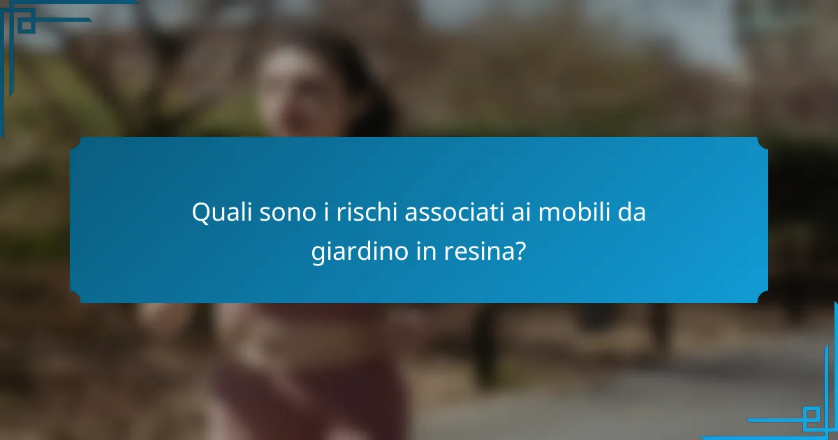 Quali sono i rischi associati ai mobili da giardino in resina?