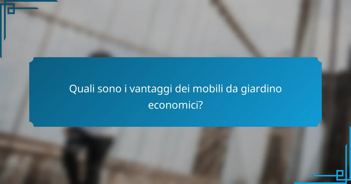 Quali sono i vantaggi dei mobili da giardino economici?