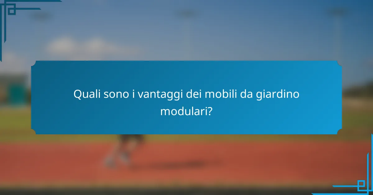 Quali sono i vantaggi dei mobili da giardino modulari?
