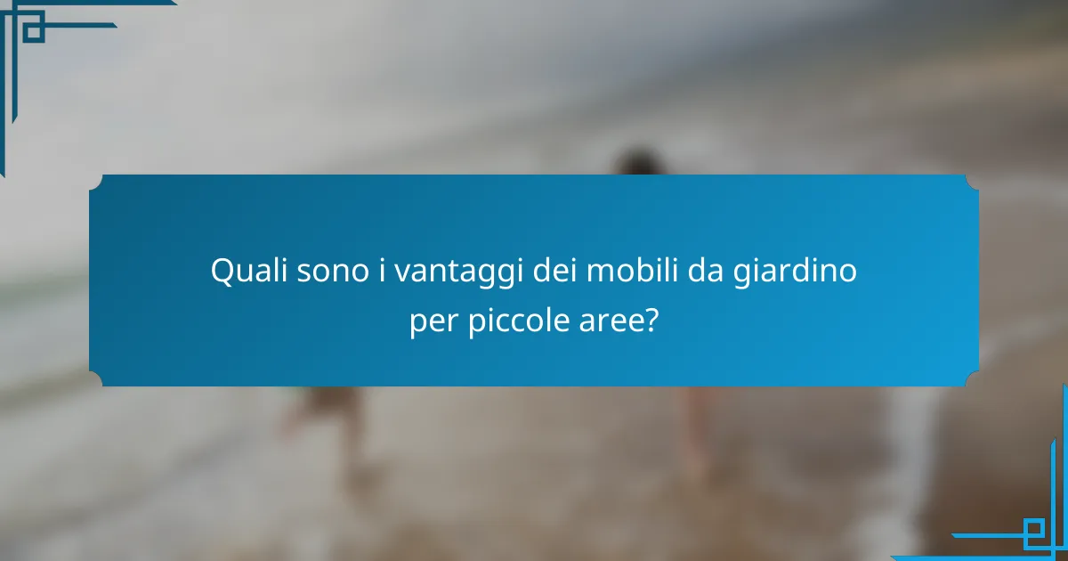 Quali sono i vantaggi dei mobili da giardino per piccole aree?