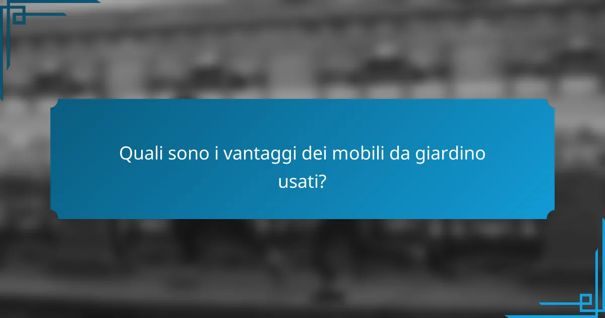 Quali sono i vantaggi dei mobili da giardino usati?