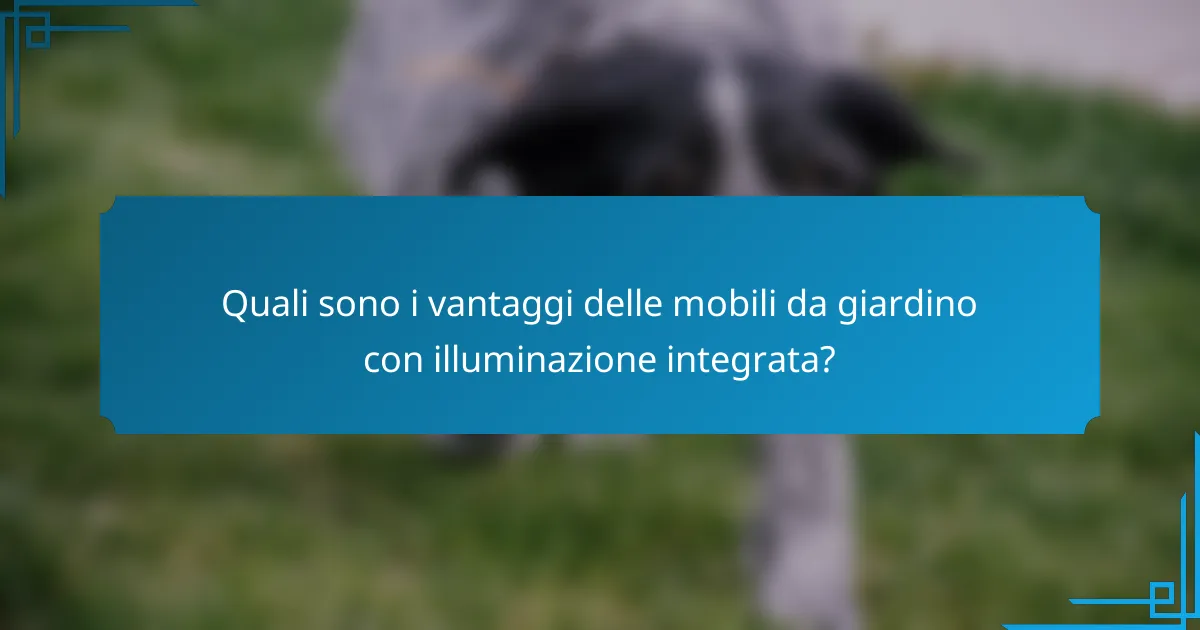 Quali sono i vantaggi delle mobili da giardino con illuminazione integrata?