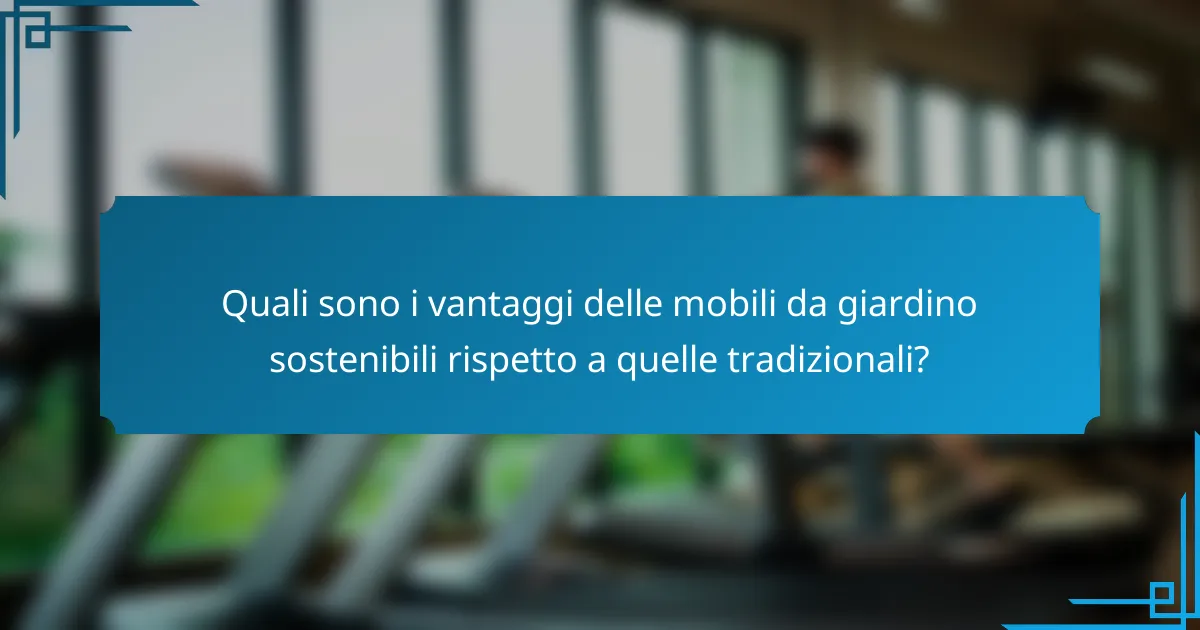 Quali sono i vantaggi delle mobili da giardino sostenibili rispetto a quelle tradizionali?