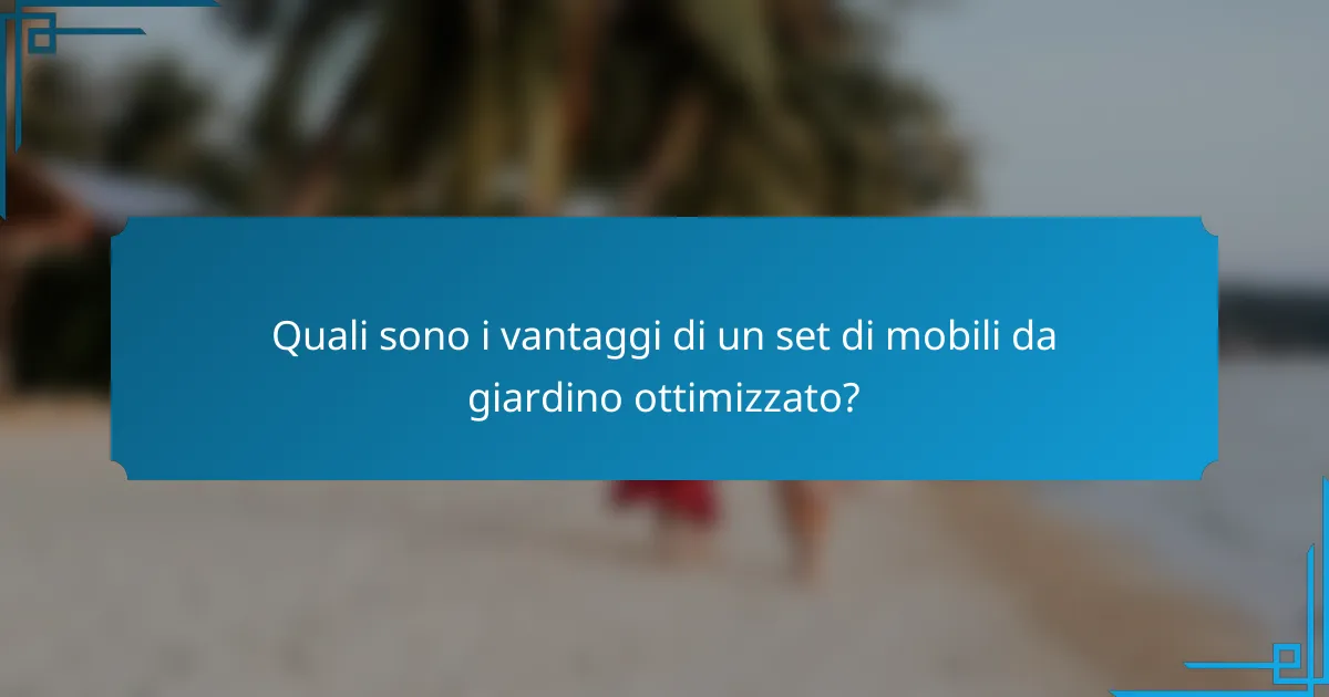 Quali sono i vantaggi di un set di mobili da giardino ottimizzato?