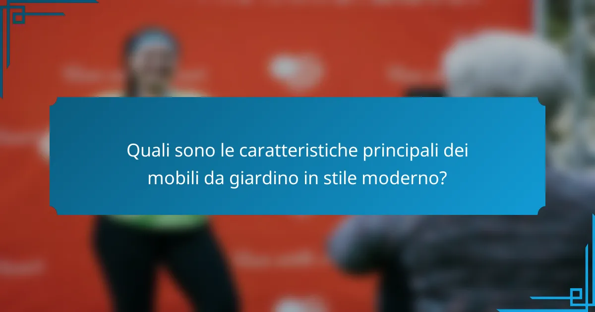 Quali sono le caratteristiche principali dei mobili da giardino in stile moderno?
