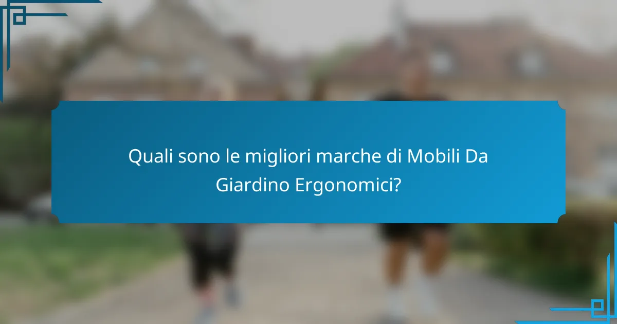 Quali sono le migliori marche di Mobili Da Giardino Ergonomici?