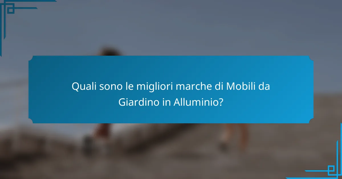 Quali sono le migliori marche di Mobili da Giardino in Alluminio?