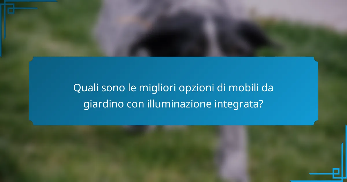 Quali sono le migliori opzioni di mobili da giardino con illuminazione integrata?