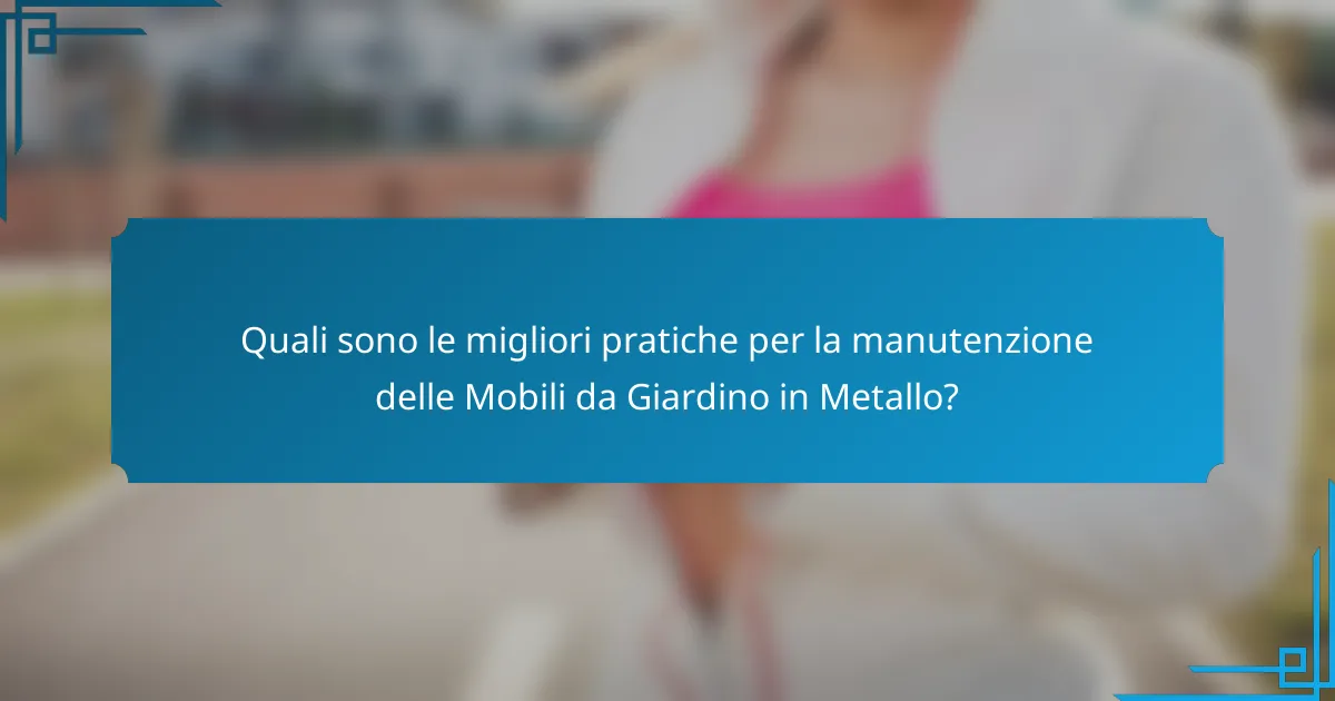 Quali sono le migliori pratiche per la manutenzione delle Mobili da Giardino in Metallo?