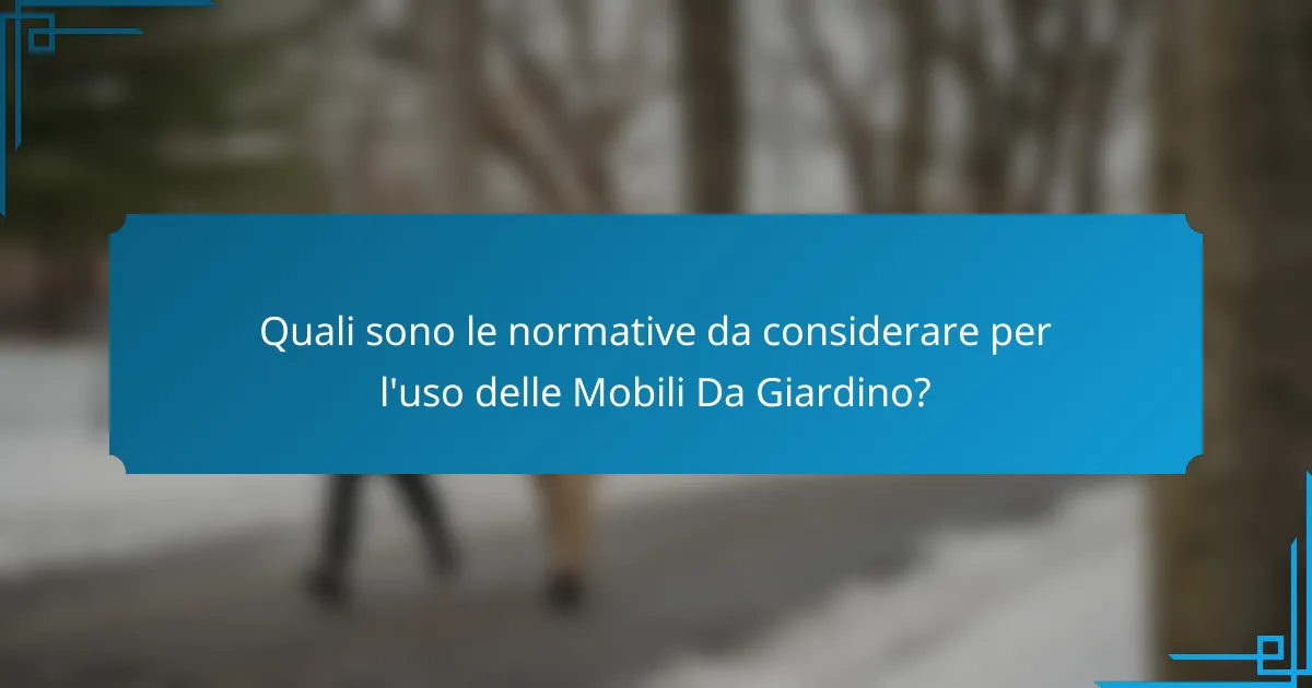 Quali sono le normative da considerare per l'uso delle Mobili Da Giardino?