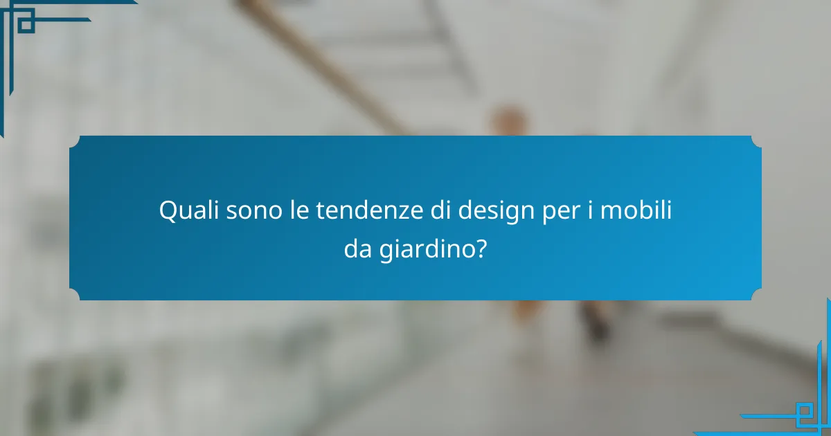 Quali sono le tendenze di design per i mobili da giardino?