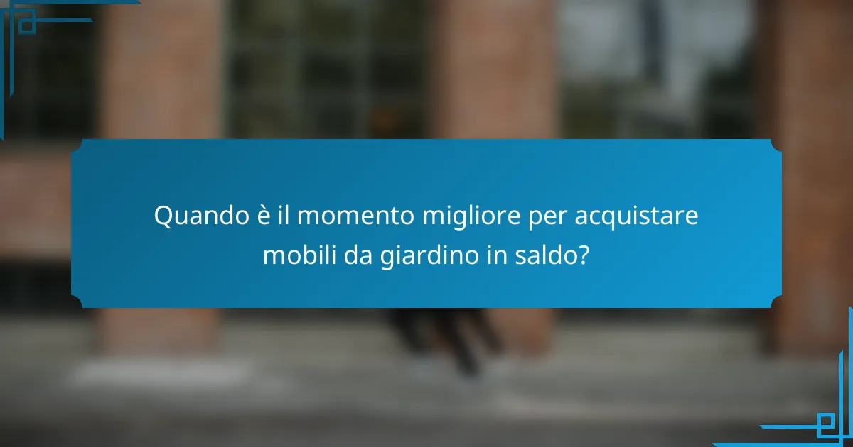 Quando è il momento migliore per acquistare mobili da giardino in saldo?
